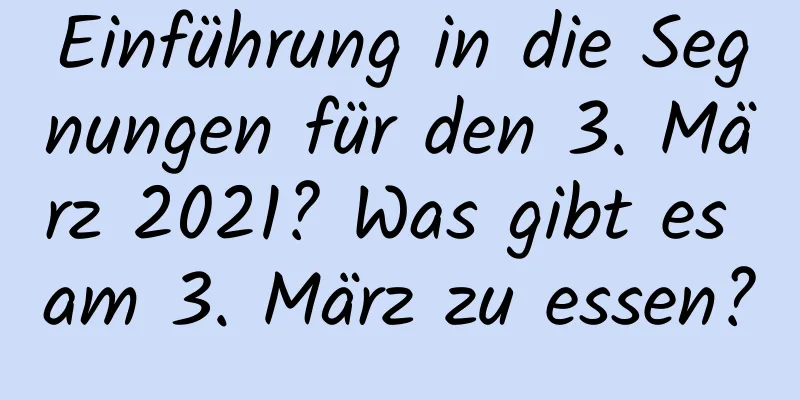 Einführung in die Segnungen für den 3. März 2021? Was gibt es am 3. März zu essen?