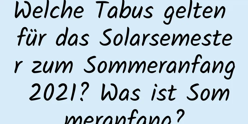 Welche Tabus gelten für das Solarsemester zum Sommeranfang 2021? Was ist Sommeranfang?