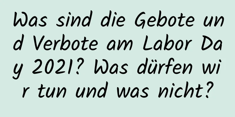 Was sind die Gebote und Verbote am Labor Day 2021? Was dürfen wir tun und was nicht?