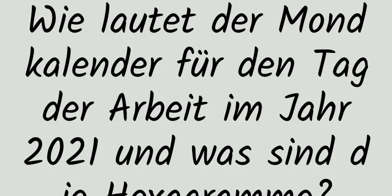 Wie lautet der Mondkalender für den Tag der Arbeit im Jahr 2021 und was sind die Hexagramme?