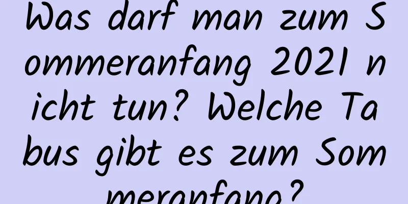 Was darf man zum Sommeranfang 2021 nicht tun? Welche Tabus gibt es zum Sommeranfang?