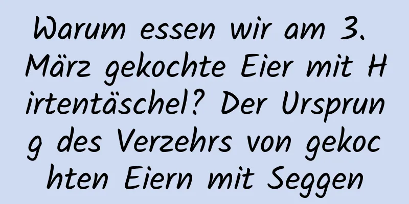 Warum essen wir am 3. März gekochte Eier mit Hirtentäschel? Der Ursprung des Verzehrs von gekochten Eiern mit Seggen