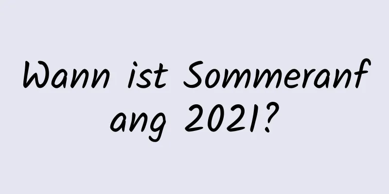 Wann ist Sommeranfang 2021?