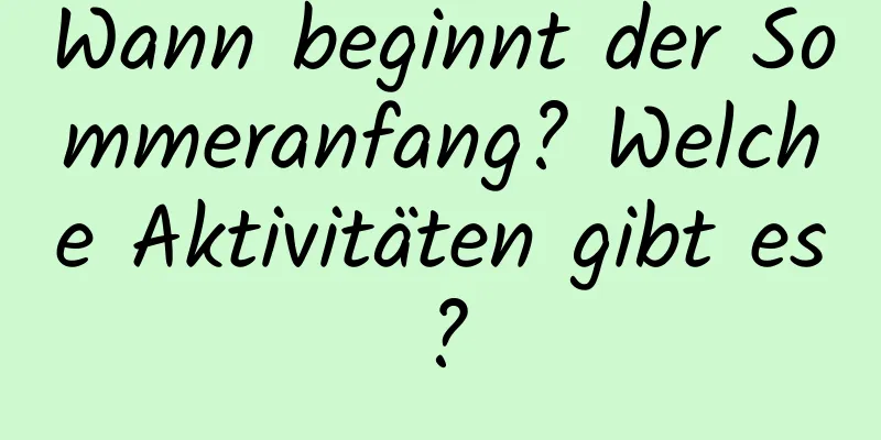 Wann beginnt der Sommeranfang? Welche Aktivitäten gibt es?