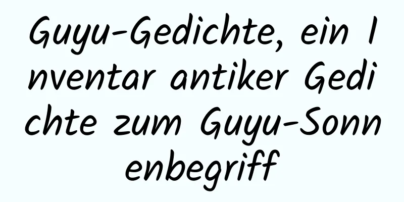 Guyu-Gedichte, ein Inventar antiker Gedichte zum Guyu-Sonnenbegriff