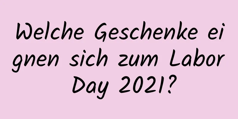 Welche Geschenke eignen sich zum Labor Day 2021?