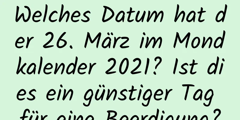 Welches Datum hat der 26. März im Mondkalender 2021? Ist dies ein günstiger Tag für eine Beerdigung?