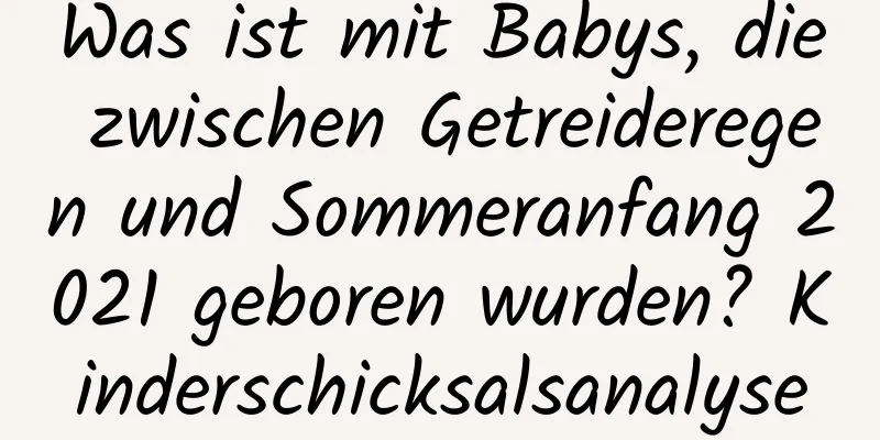 Was ist mit Babys, die zwischen Getreideregen und Sommeranfang 2021 geboren wurden? Kinderschicksalsanalyse