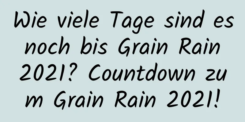 Wie viele Tage sind es noch bis Grain Rain 2021? Countdown zum Grain Rain 2021!