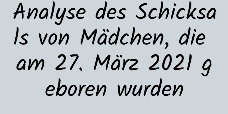 Analyse des Schicksals von Mädchen, die am 27. März 2021 geboren wurden