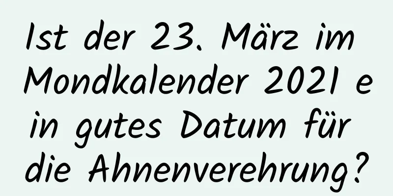 Ist der 23. März im Mondkalender 2021 ein gutes Datum für die Ahnenverehrung?