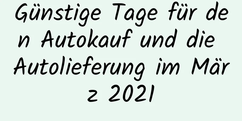 Günstige Tage für den Autokauf und die Autolieferung im März 2021