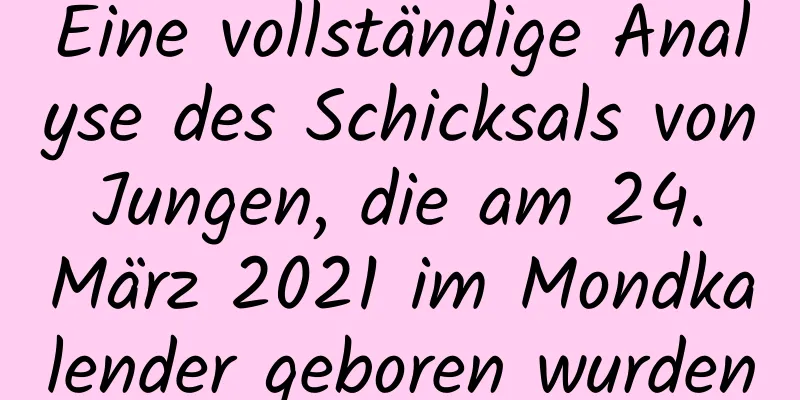 Eine vollständige Analyse des Schicksals von Jungen, die am 24. März 2021 im Mondkalender geboren wurden