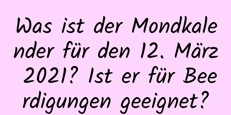 Was ist der Mondkalender für den 12. März 2021? Ist er für Beerdigungen geeignet?