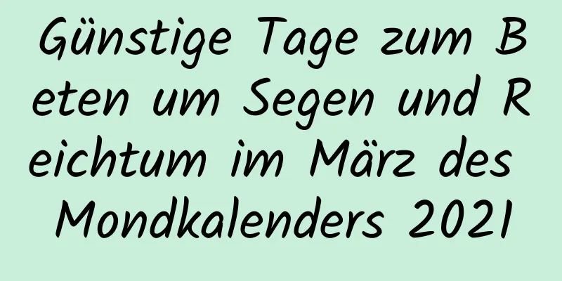 Günstige Tage zum Beten um Segen und Reichtum im März des Mondkalenders 2021