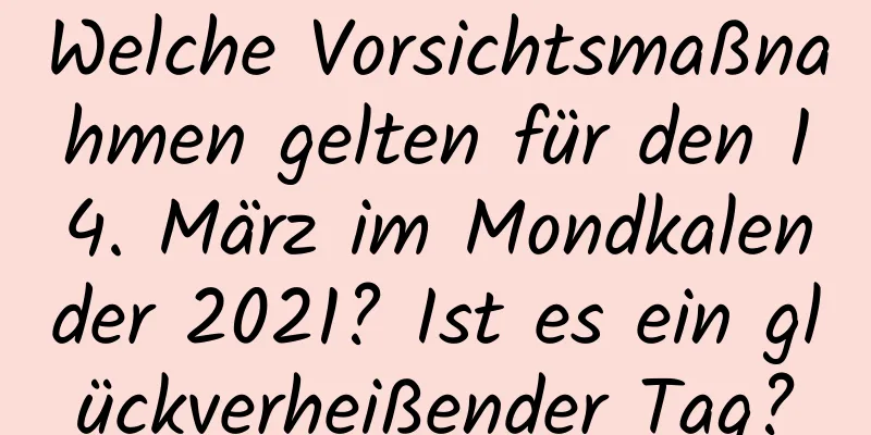 Welche Vorsichtsmaßnahmen gelten für den 14. März im Mondkalender 2021? Ist es ein glückverheißender Tag?