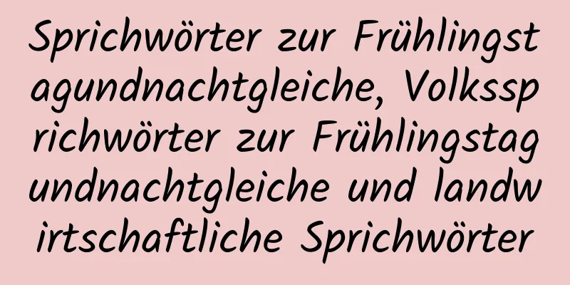 Sprichwörter zur Frühlingstagundnachtgleiche, Volkssprichwörter zur Frühlingstagundnachtgleiche und landwirtschaftliche Sprichwörter