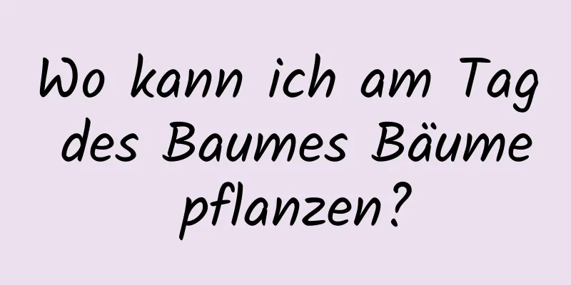 Wo kann ich am Tag des Baumes Bäume pflanzen?