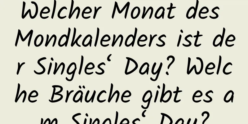 Welcher Monat des Mondkalenders ist der Singles‘ Day? Welche Bräuche gibt es am Singles‘ Day?