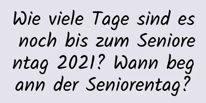 Wie viele Tage sind es noch bis zum Seniorentag 2021? Wann begann der Seniorentag?