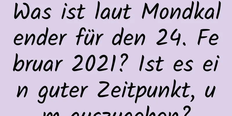 Was ist laut Mondkalender für den 24. Februar 2021? Ist es ein guter Zeitpunkt, um auszugehen?