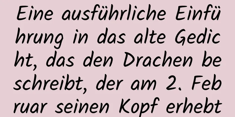 Eine ausführliche Einführung in das alte Gedicht, das den Drachen beschreibt, der am 2. Februar seinen Kopf erhebt