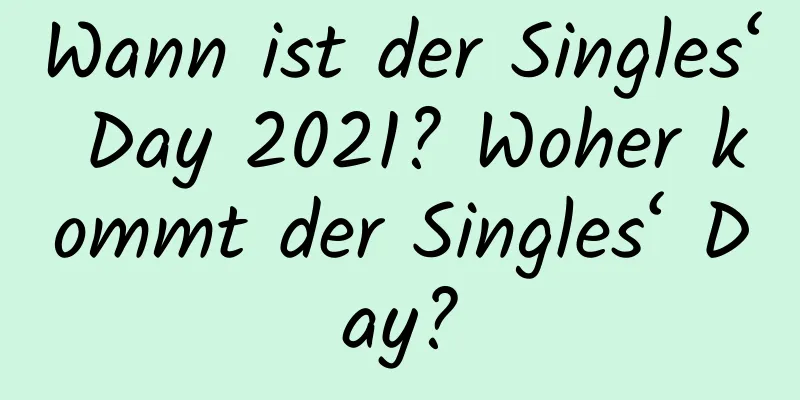 Wann ist der Singles‘ Day 2021? Woher kommt der Singles‘ Day?