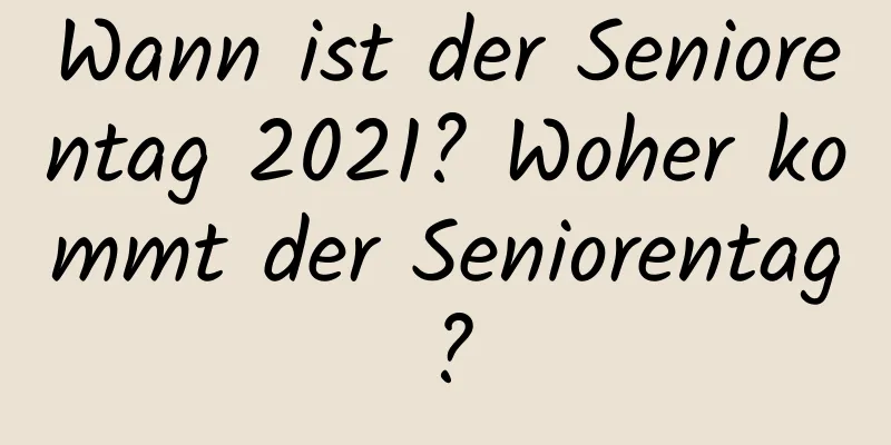 Wann ist der Seniorentag 2021? Woher kommt der Seniorentag?