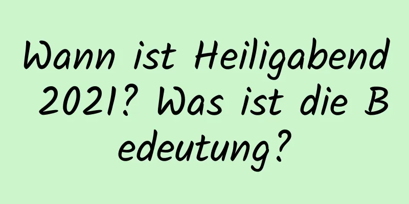 Wann ist Heiligabend 2021? Was ist die Bedeutung?