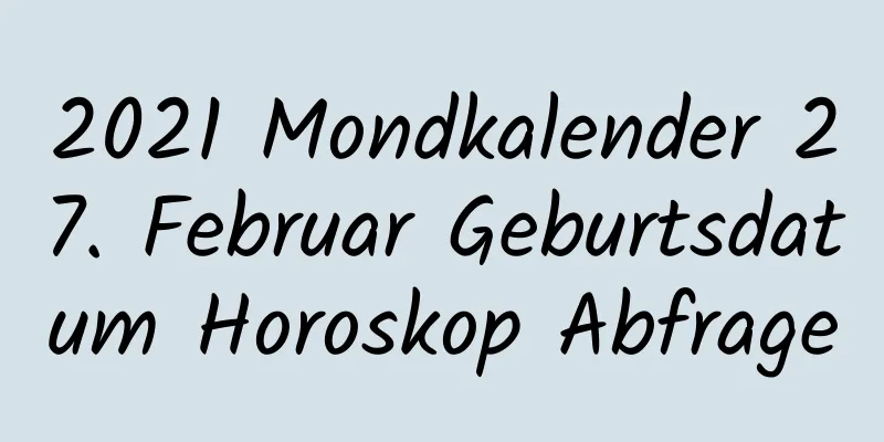 2021 Mondkalender 27. Februar Geburtsdatum Horoskop Abfrage