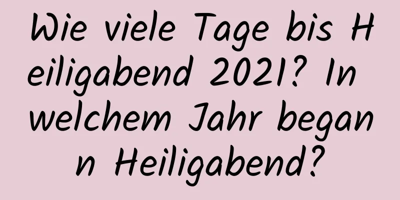 Wie viele Tage bis Heiligabend 2021? In welchem ​​Jahr begann Heiligabend?