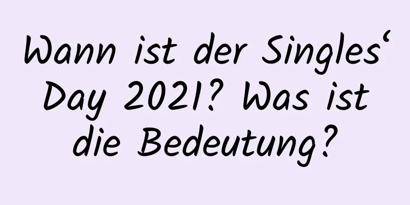 Wann ist der Singles‘ Day 2021? Was ist die Bedeutung?