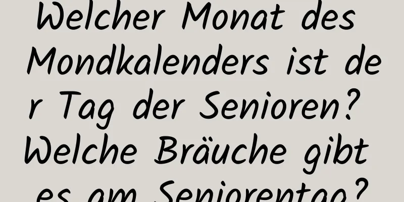 Welcher Monat des Mondkalenders ist der Tag der Senioren? Welche Bräuche gibt es am Seniorentag?