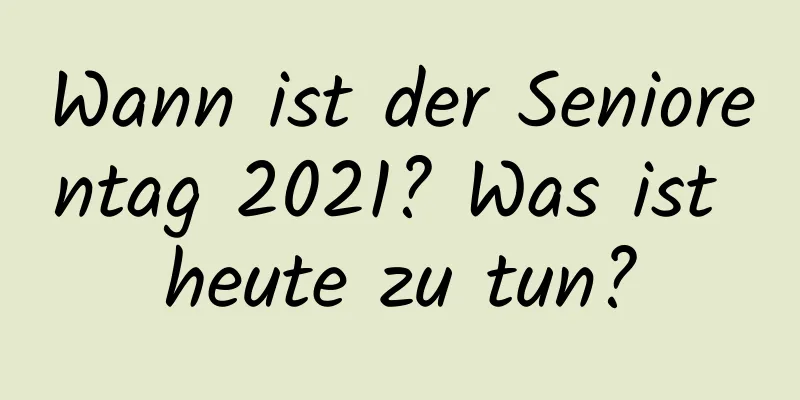 Wann ist der Seniorentag 2021? Was ist heute zu tun?