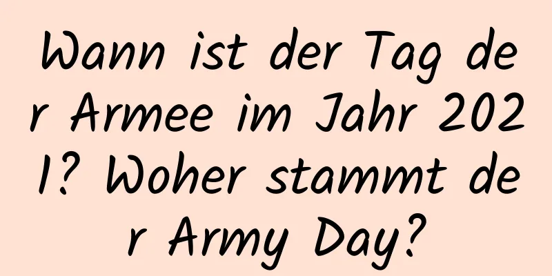 Wann ist der Tag der Armee im Jahr 2021? Woher stammt der Army Day?