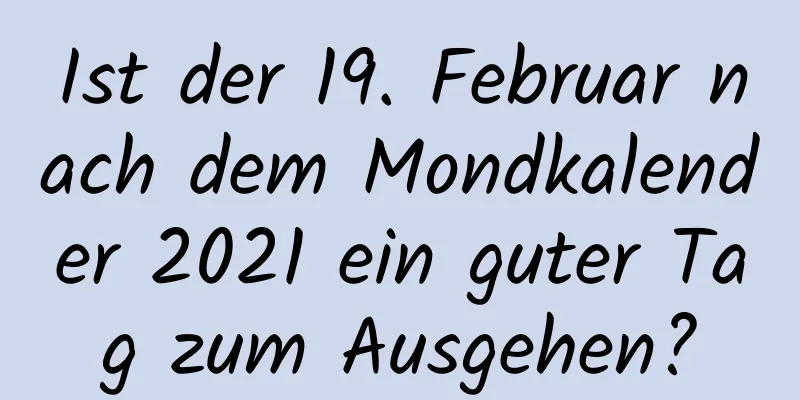 Ist der 19. Februar nach dem Mondkalender 2021 ein guter Tag zum Ausgehen?