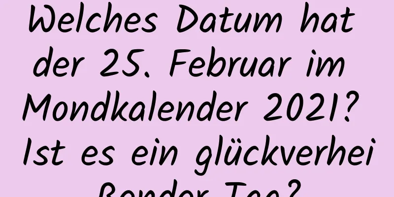 Welches Datum hat der 25. Februar im Mondkalender 2021? Ist es ein glückverheißender Tag?