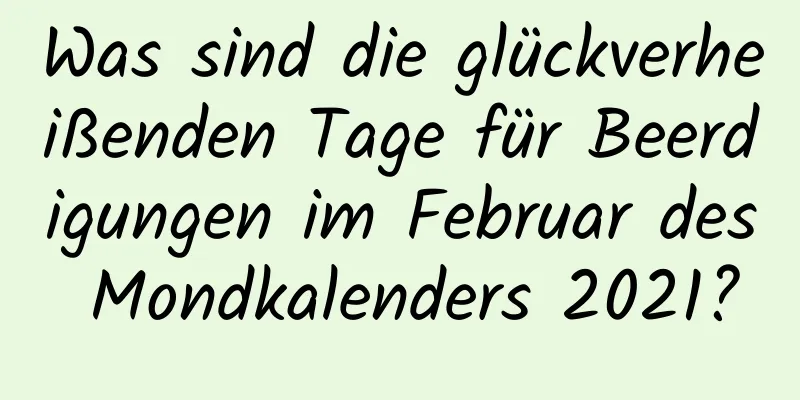 Was sind die glückverheißenden Tage für Beerdigungen im Februar des Mondkalenders 2021?