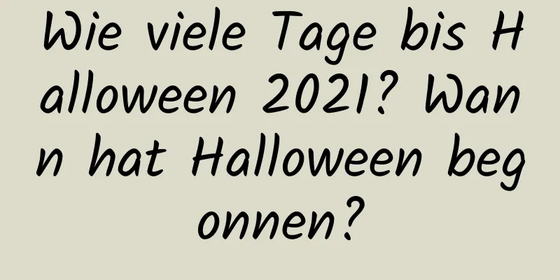 Wie viele Tage bis Halloween 2021? Wann hat Halloween begonnen?