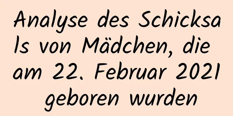 Analyse des Schicksals von Mädchen, die am 22. Februar 2021 geboren wurden