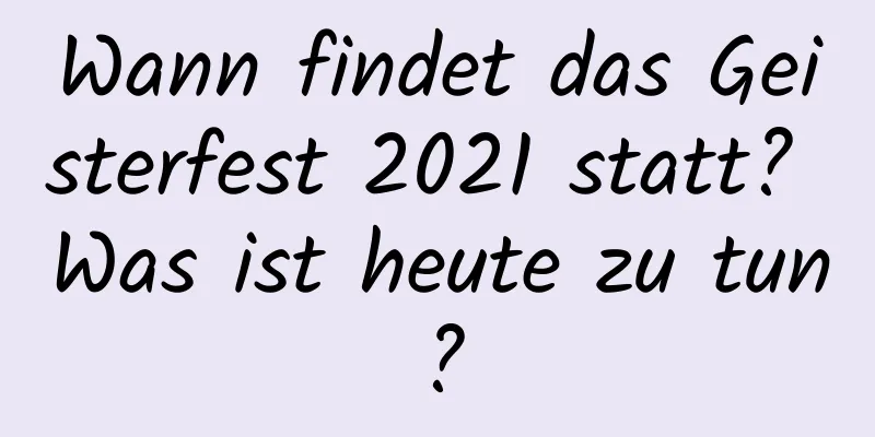 Wann findet das Geisterfest 2021 statt? Was ist heute zu tun?