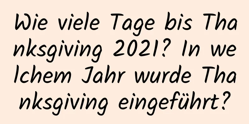 Wie viele Tage bis Thanksgiving 2021? In welchem ​​Jahr wurde Thanksgiving eingeführt?