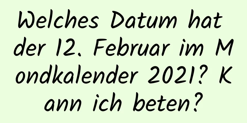 Welches Datum hat der 12. Februar im Mondkalender 2021? Kann ich beten?