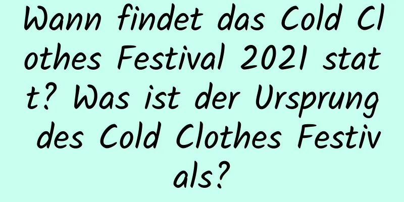 Wann findet das Cold Clothes Festival 2021 statt? Was ist der Ursprung des Cold Clothes Festivals?