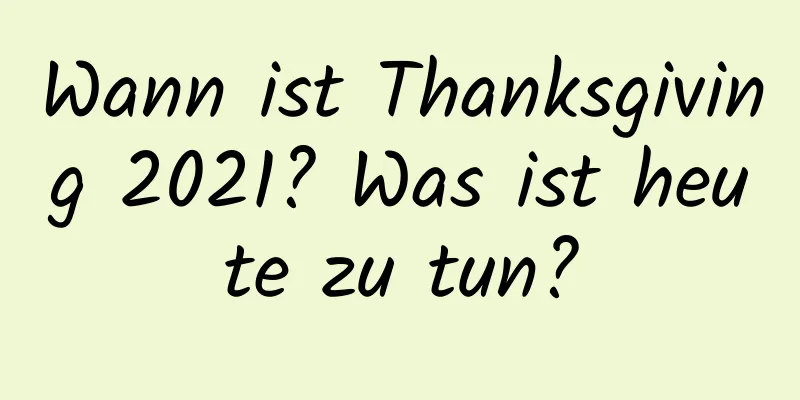 Wann ist Thanksgiving 2021? Was ist heute zu tun?