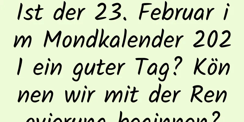 Ist der 23. Februar im Mondkalender 2021 ein guter Tag? Können wir mit der Renovierung beginnen?