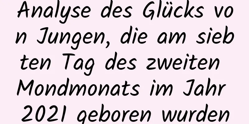 Analyse des Glücks von Jungen, die am siebten Tag des zweiten Mondmonats im Jahr 2021 geboren wurden