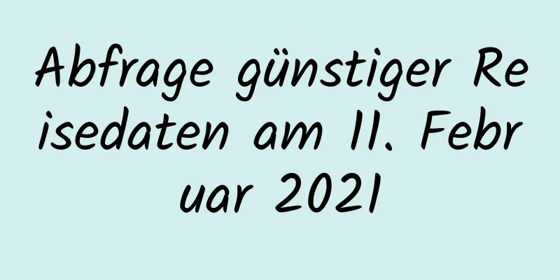 Abfrage günstiger Reisedaten am 11. Februar 2021