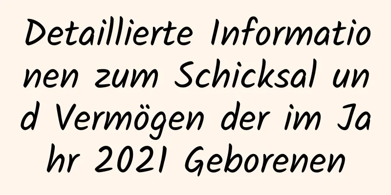 Detaillierte Informationen zum Schicksal und Vermögen der im Jahr 2021 Geborenen