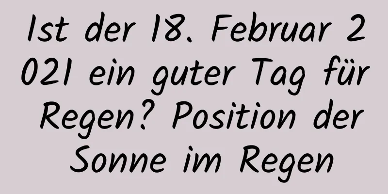 Ist der 18. Februar 2021 ein guter Tag für Regen? Position der Sonne im Regen